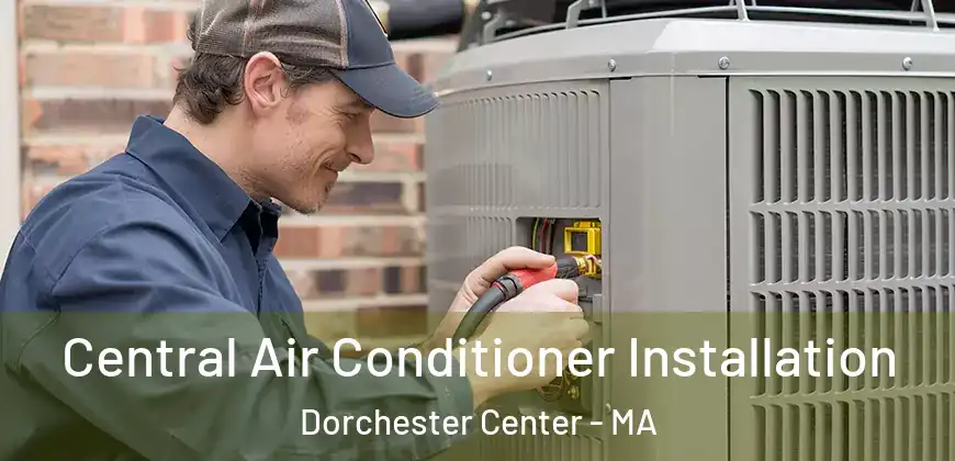 Central Air Conditioner Installation Dorchester Center - MA