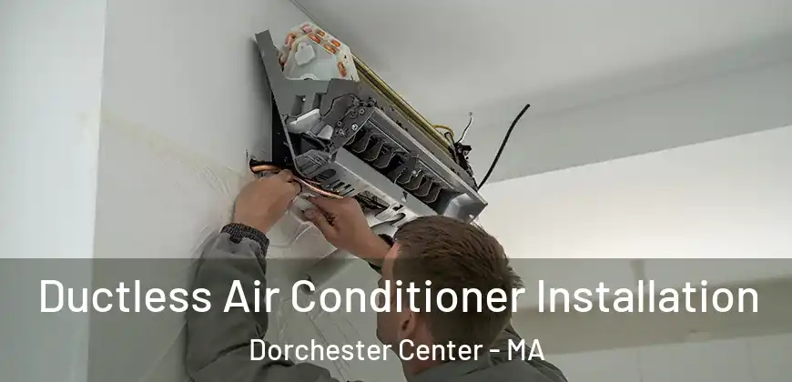  Ductless Air Conditioner Installation Dorchester Center - MA